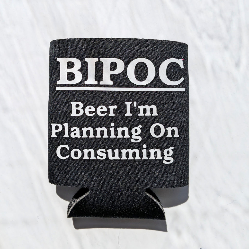 BIPOC: "Beer I'm Planning On Consuming" drink can coozie