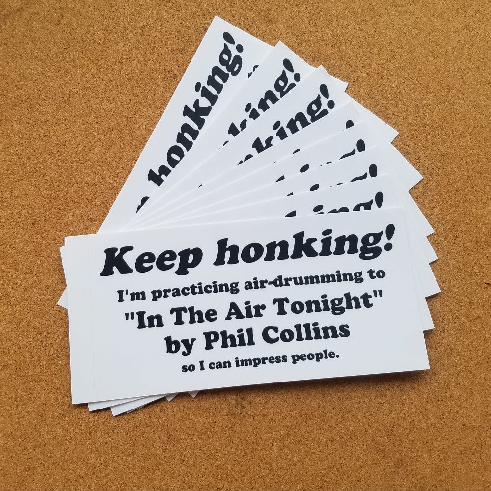 "Keep Honking! I'm practicing air-drumming..." bumper sticker