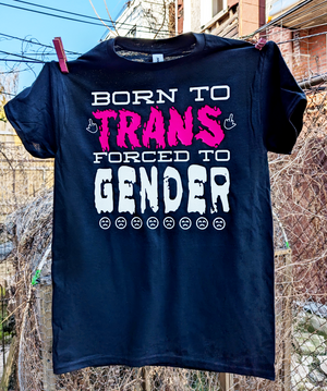 born to trans, forced to gender shirt