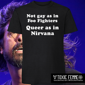 Not Gay as in Foo Fighters, Queer as in Nirvana tee