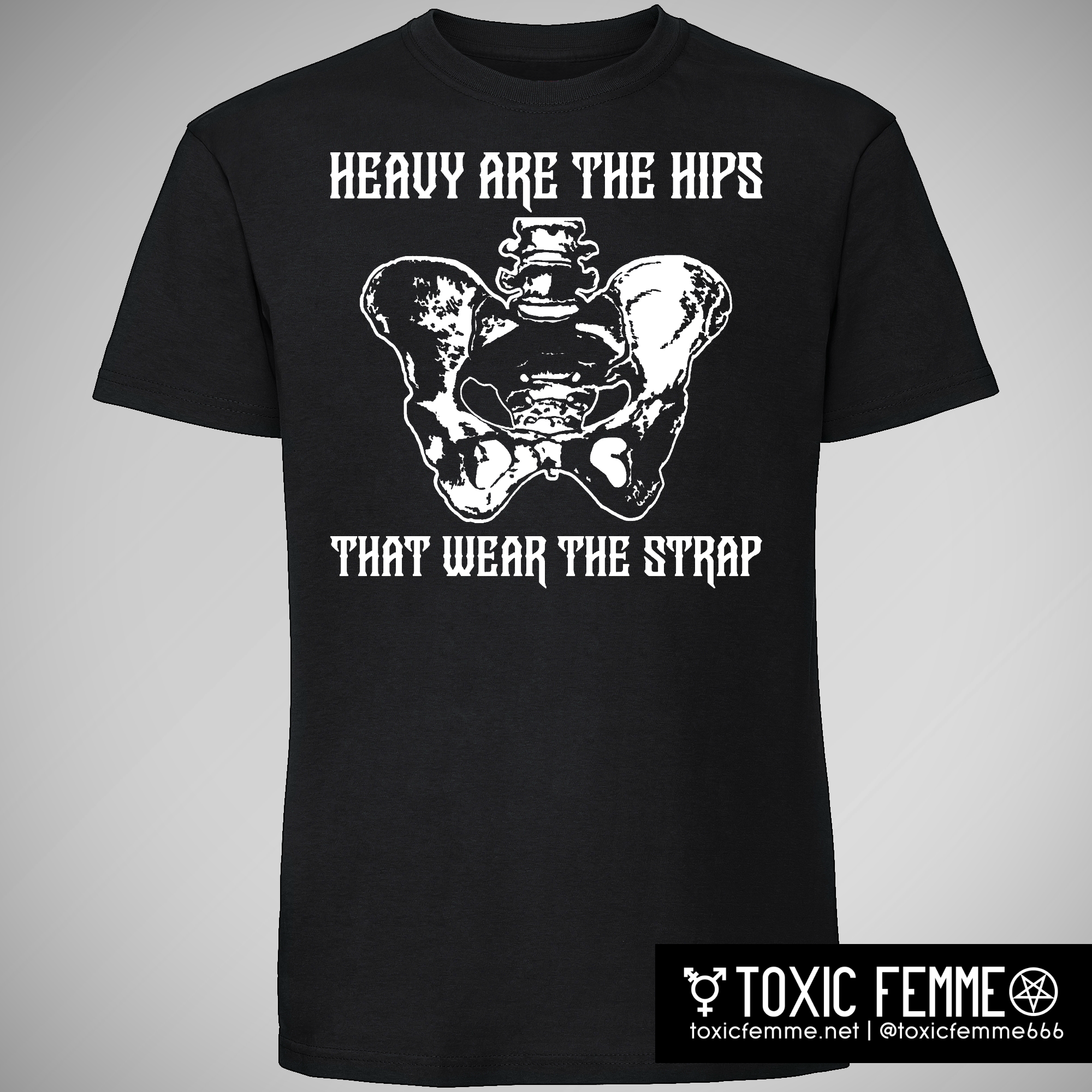 Heavy Are The Hips That Wear The Strap tee shirt – Toxic Femme