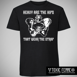Heavy Are The Hips That Wear The Strap tee shirt