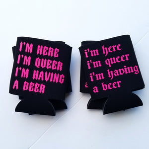 I'm Here, I'm Queer, I'm Having a Beer coozie