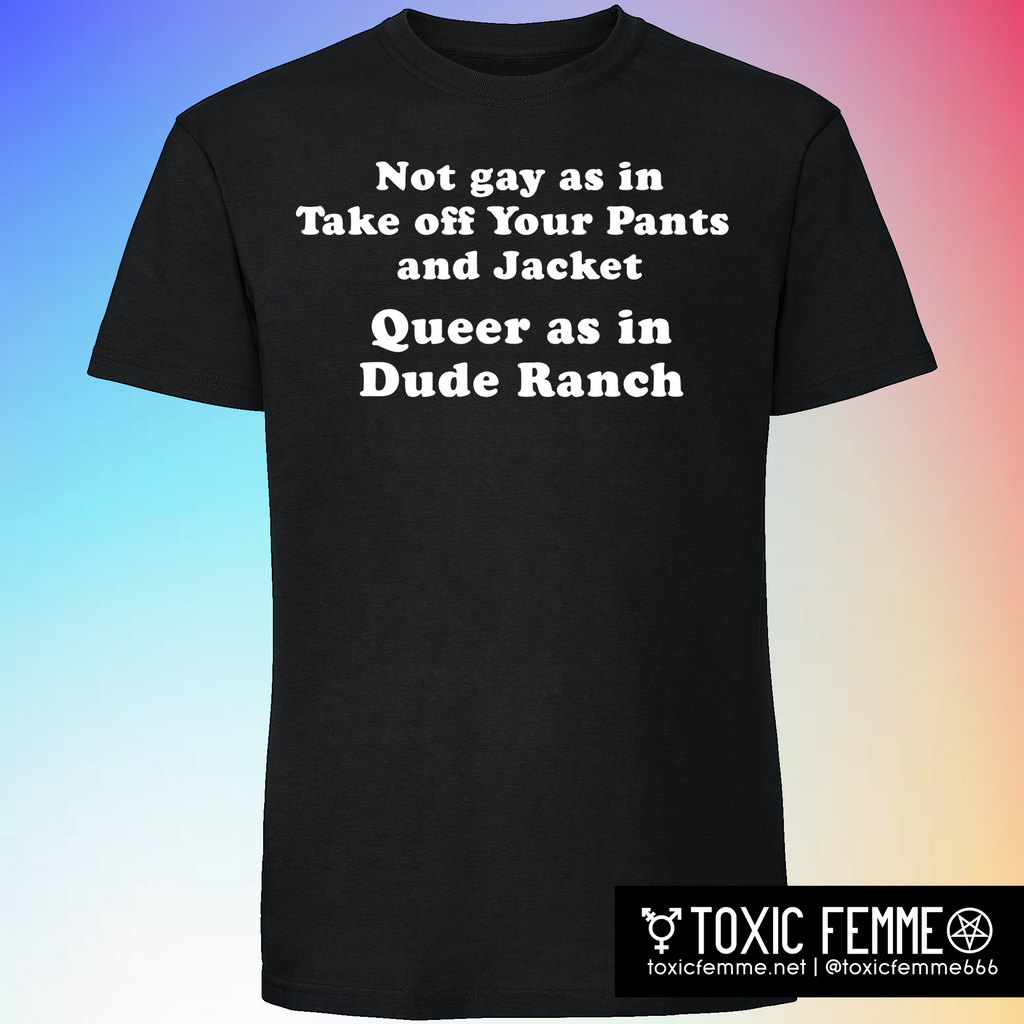 Not Gay as in TOYPAJ, Queer as in Dude Ranch tee