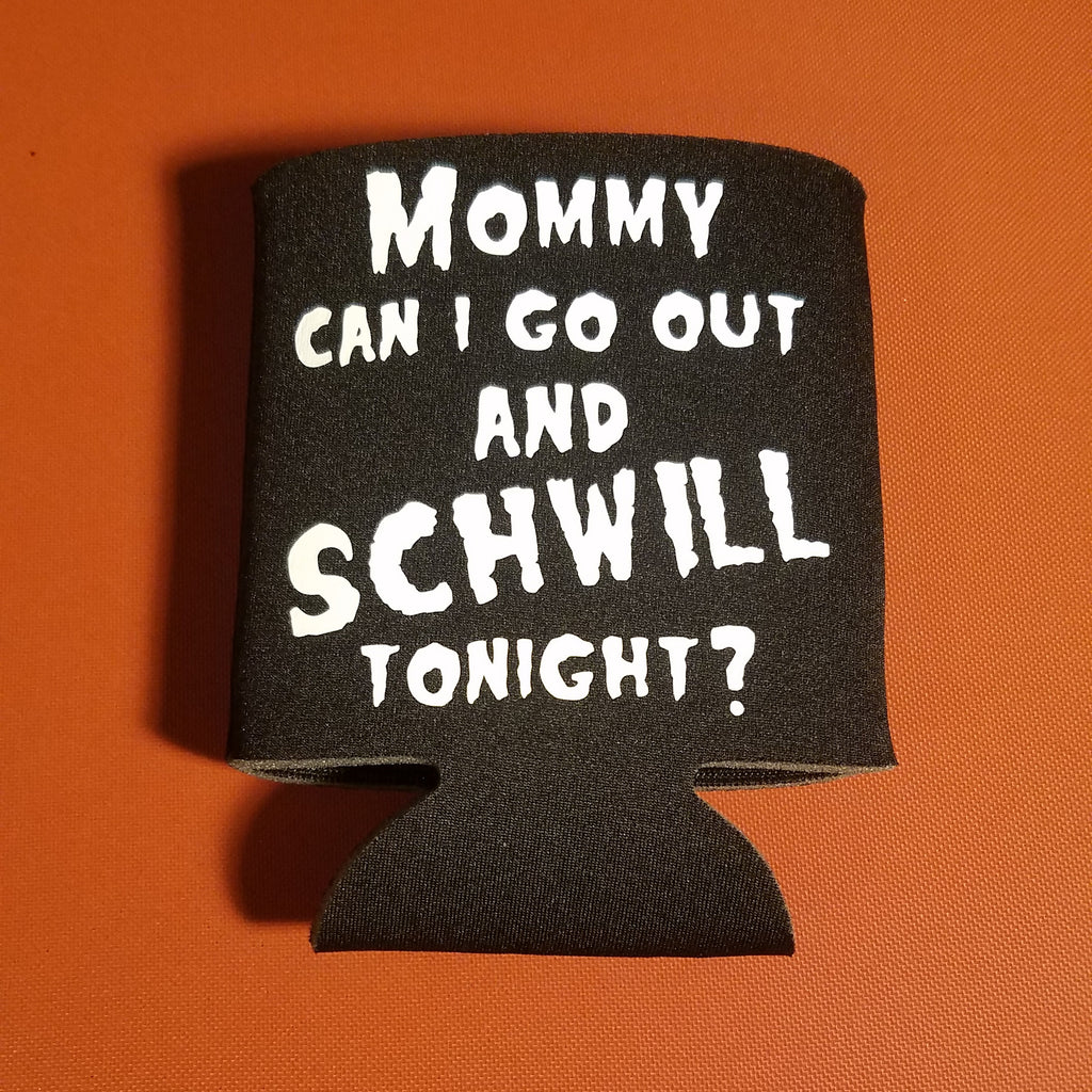 Mommy Can I Go Out and SCHWILL Tonight drink coozie