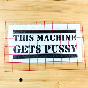 THIS MACHINE GETS PUSSY decal sticker